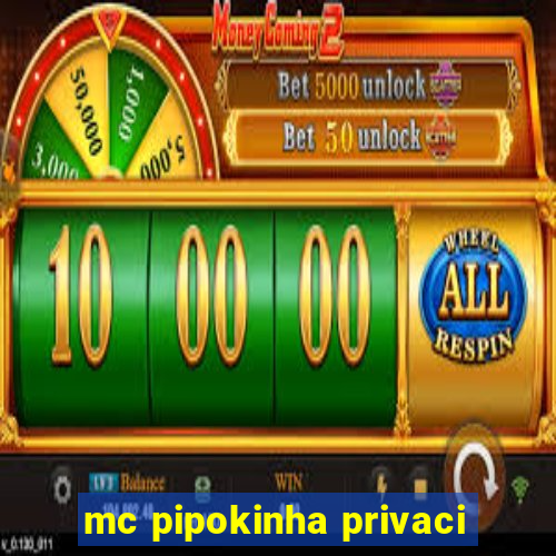 mc pipokinha privaci